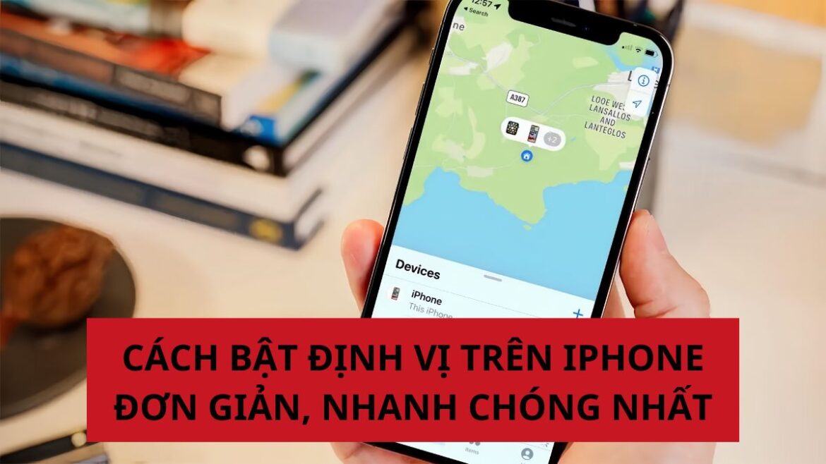 Cách bật định vị trên iPhone đơn giản, chi tiết nhất