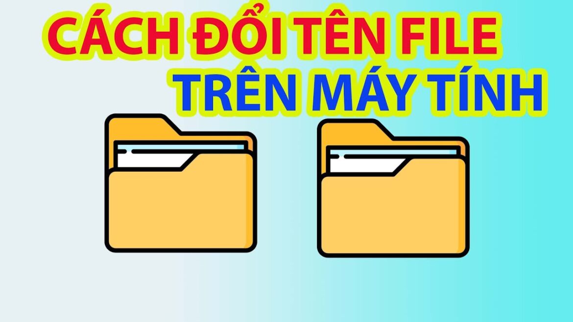 7 Cách đổi tên file trên máy tính đơn giản trong tích tắc 7 Cách đổi tên file trên máy tính đơn giản trong tích tắc